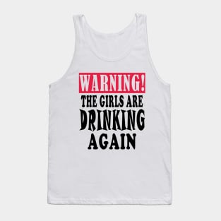 warning the girls are drinking again Tank Top